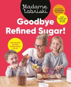 Goodbye refined sugar! : easy recipes with no added sugar or fat  Cover Image