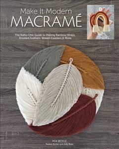 Make it modern macramé : the Boho-chic guide to making rainbow wraps, knotted feathers, woven coasters & more  Cover Image