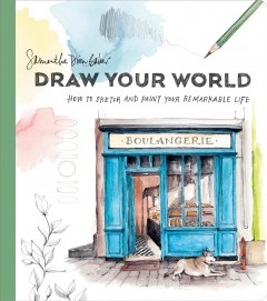 Draw your world : how to sketch and paint your remarkable life  Cover Image