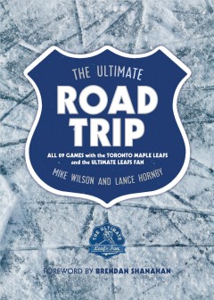 The ultimate road trip : all 89 games with the Toronto Maple Leafs and the ultimate Leafs fan  Cover Image