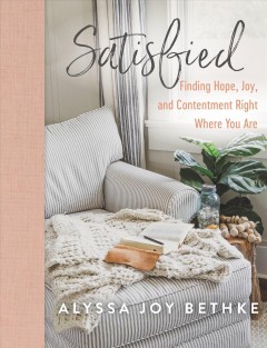 Satisfied : finding hope, joy, and contentment right where you are  Cover Image