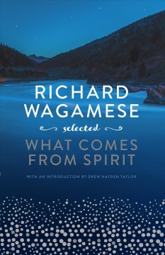What comes from spirit : Richard Wagamese selected  Cover Image