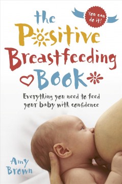The positive breastfeeding book : everything you need to feed your baby with confidence  Cover Image