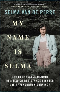 My name is Selma : the remarkable memoir of a Jewish resistance fighter and Ravensbruck survivor  Cover Image