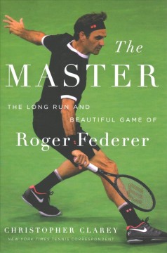 The master : the long run and beautiful game of Roger Federer  Cover Image