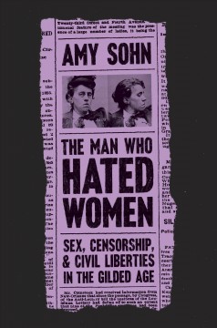 The man who hated women : sex, censorship, and civil liberties in the gilded age  Cover Image