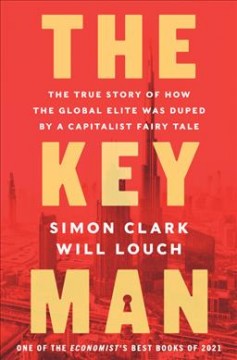 The key man : the true story of how the global elite was duped by a capitalist fairy tale  Cover Image