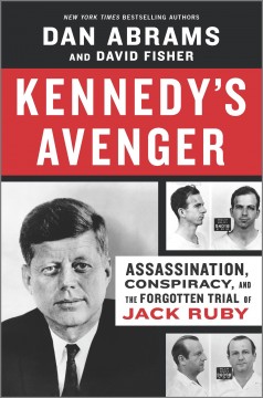 Kennedy's avenger : assassination, conspiracy, and the forgotten trial of Jack Ruby  Cover Image