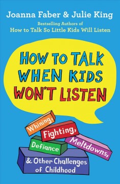 How to talk when kids won't listen : whining, fighting, meltdowns, defiance, and other challenges of childhood  Cover Image