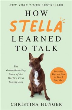 How Stella learned to talk : the groundbreaking story of the world's first talking dog  Cover Image