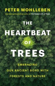 The heartbeat of trees : embracing our ancient bond with forests and nature  Cover Image