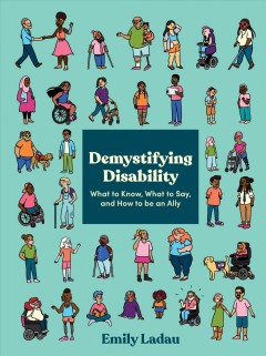 Demystifying disability : what to know, what to say, and how to be an ally  Cover Image