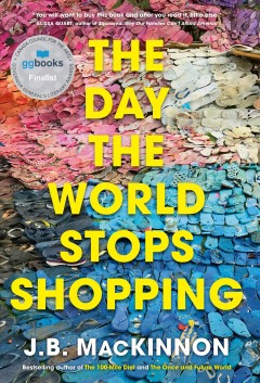 The day the world stops shopping : how ending consumerism saves the environment and ourselves  Cover Image