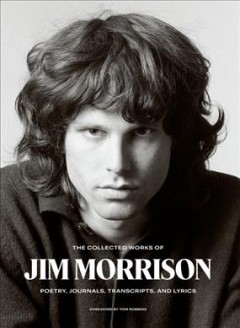 The collected works of Jim Morrison : poetry, journals, transcripts, and lyrics  Cover Image