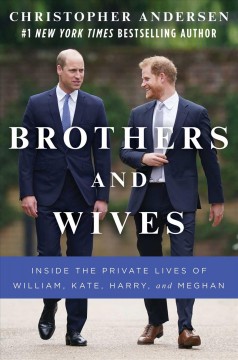 Brothers and wives : inside the private lives of William, Kate, Harry and Meghan  Cover Image