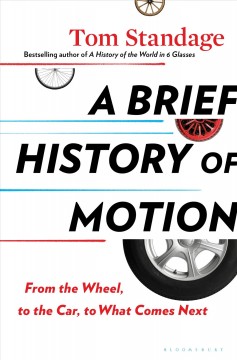 A brief history of motion : from the wheel, to the car, to what comes next  Cover Image