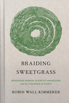 Braiding sweetgrass : indigenous wisdom, scientific knowledge, and the teachings of plants  Cover Image