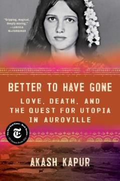 Better to have gone : love, death, and the quest for utopia in Auroville  Cover Image