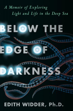 Below the edge of darkness : a memoir of exploring light and life in the deep sea  Cover Image