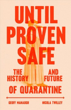 Until proven safe : the history and future of quarantine  Cover Image