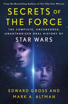 Secrets of the force : the complete, uncensored, unauthorized oral history of Star Wars  Cover Image