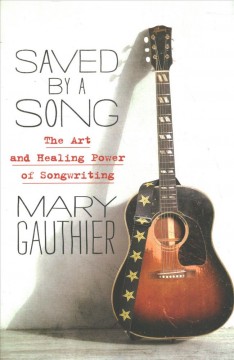 Saved by a song : the art and healing power of songwriting  Cover Image