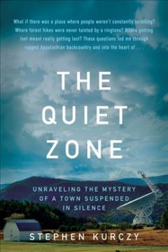 The quiet zone : unraveling the mystery of a town suspended in silence  Cover Image