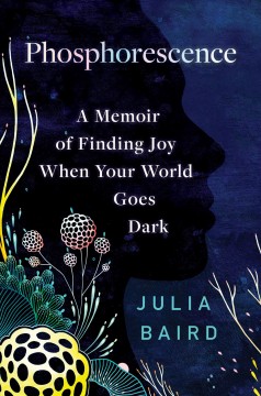 Phosphorescence : a memoir of finding joy when the world goes dark  Cover Image