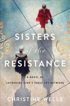 Sisters of the resistance : a novel of Catherine Dior's Paris spy network  Cover Image