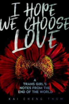 I hope we choose love : a trans girl's notes from the end of the world  Cover Image