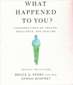 What happened to you? conversations on trauma, resilience, and healing  Cover Image