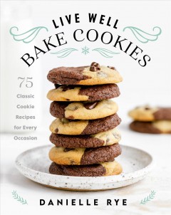 Live well, bake cookies : 75 classic cookie recipes for every occasion  Cover Image