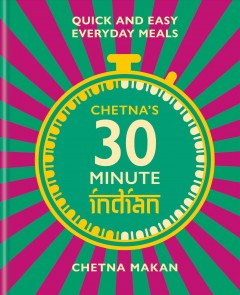Chetna's 30 minute Indian : quick and easy everyday meals  Cover Image