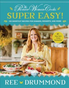 The pioneer woman cooks super easy! : 120 shortcut recipes for dinners, desserts, and more  Cover Image