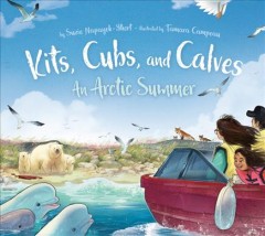 Kits, cubs, and calves : an Arctic summer  Cover Image