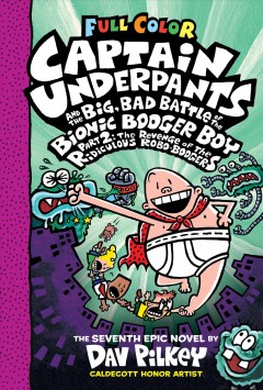 Captain Underpants and the big, bad battle of the Bionic Booger Boy. Part 2, The revenge of the ridiculous Robo-Boogers : the seventh epic novel  Cover Image