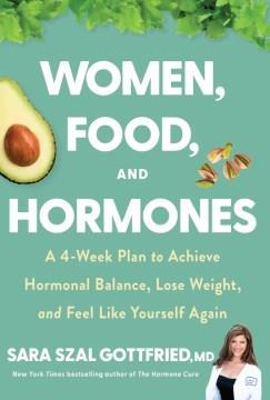 Women, food, and hormones : a four-week plan to achieve hormonal balance, lose weight, and feel like yourself again  Cover Image