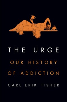 The urge : our history of addiction  Cover Image