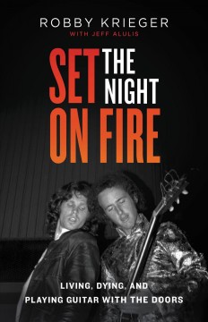 Set the night on fire : living, dying, and playing guitar with the doors  Cover Image