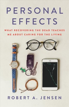 Personal effects : what recovering the dead teaches me about caring for the living  Cover Image