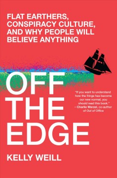Off the edge : Flat Earthers, conspiracy culture, and why people will believe anything  Cover Image