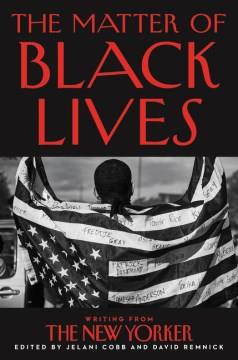 The matter of Black lives : writing from the New Yorker  Cover Image