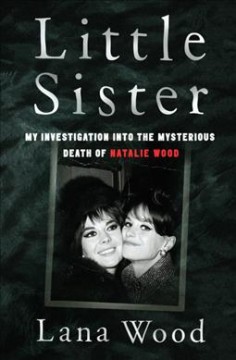 Little sister : my investigation into the mysterious death of Natalie Wood  Cover Image