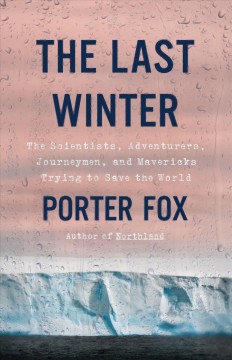 The last winter : the scientists, adventurers, journeymen, and mavericks trying to save the world  Cover Image