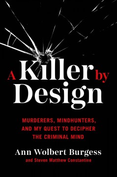 A killer by design : murderers, mindhunters, and my quest to decipher the criminal mind  Cover Image