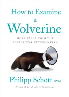 How to examine a wolverine : more tales from the accidental veterinarian  Cover Image