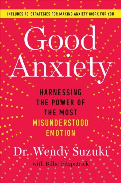 Good anxiety : harnessing the power of the most misunderstood emotion  Cover Image