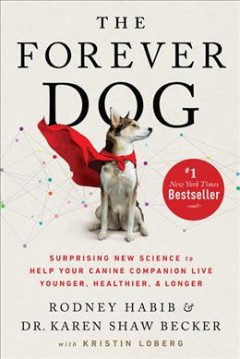 The forever dog : surprising new science to help your canine companion live younger, healthier, & longer  Cover Image