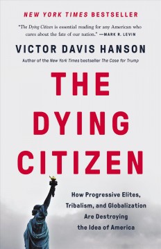 The dying citizen : how progressive elites, tribalism, and globalization are destroying the idea of America  Cover Image