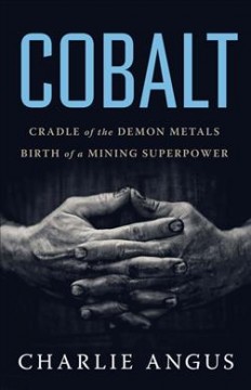 Cobalt : cradle of the demon metals, birth of a mining superpower  Cover Image
